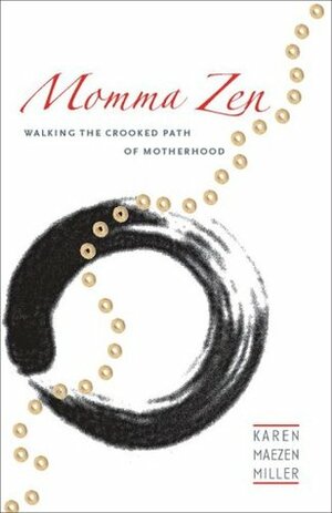 Momma Zen: Walking the Crooked Path of Motherhood by Karen Maezen Miller
