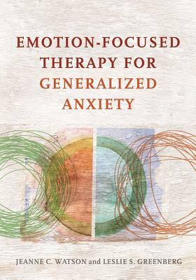 Emotion-Focused Therapy for Generalized Anxiety by Leslie S. Greenberg, Jeanne C. Watson