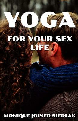 Yoga for Your Sex Life by Monique Joiner Siedlak