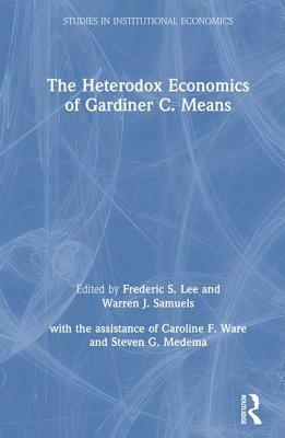 The Heterodox Economics of Gardiner C. Means by Warren J. Samuels, Lily Xiao Hong Lee