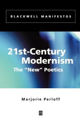 21st-Century Modernism: The "new" Poetics by Marjorie Perloff