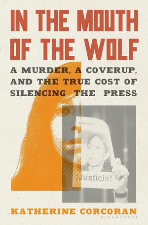 In the Mouth of the Wolf: The Death of Regina Martínez and the Press in Mexico by Katherine Corcoran