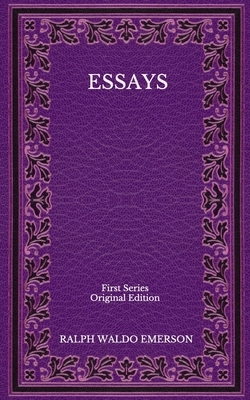 Essays: First Series - Original Edition by Ralph Waldo Emerson