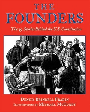 The Founders: The 39 Stories Behind the U.S. Constitution by Michael McCurdy, Dennis Brindell Fradin