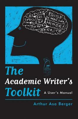 The Academic Writer's Toolkit: A User's Manual by Arthur Asa Berger