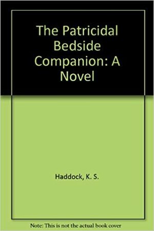 The Patricidal Bedside Companion by K.S. Haddock