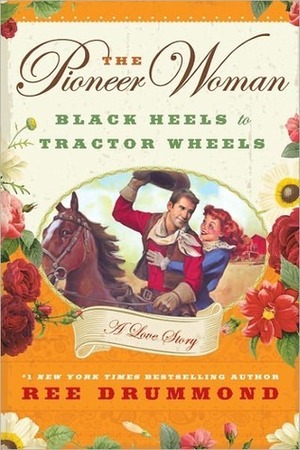 The Pioneer Woman: Black Heels to Tractor Wheels by Ree Drummond