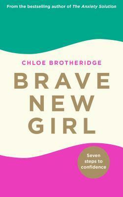 Brave New Girl: Seven Steps to Confidence by Chloe Brotheridge