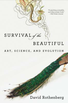 Survival of the Beautiful: Art, Science, and Evolution by David Rothenberg