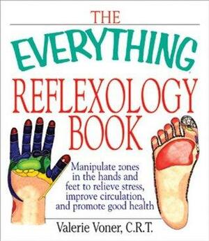 The Everything Reflexology Books: Manipulate Zones in the Hands and Feet to Relieve Stress, Improve Circulation, and Promote Good Health by Valerie Voner