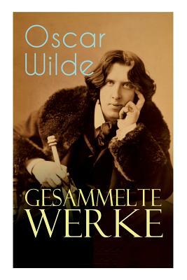 Gesammelte Werke: Roman, Erzählungen, Märchen, Aphorismen, Drama, Essays & Briefe: Das Bildnis des Dorian Gray, Das Gespenst von Canterv by Frieda Uhl, Max Meyerfeld, Oscar Wilde