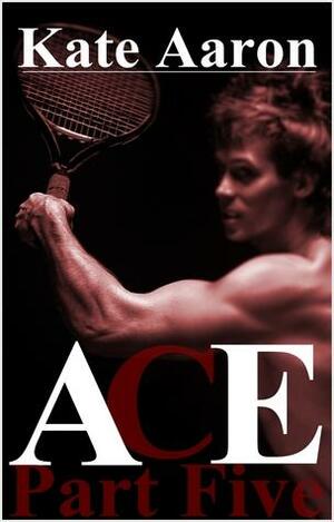 Ace, Part Five by Kate Aaron