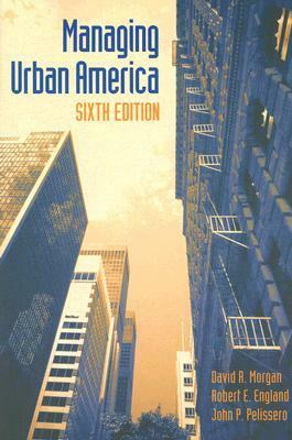 Managing Urban America by David R. Morgan, John P. Pelissero, Robert E. England