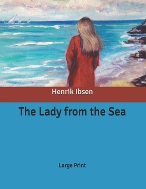 The Lady from the Sea: Large Print by Henrik Ibsen