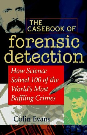 The Casebook of Forensic Detection: How Science Solved 125 of History's Most Baffling Crimes by Colin Evans