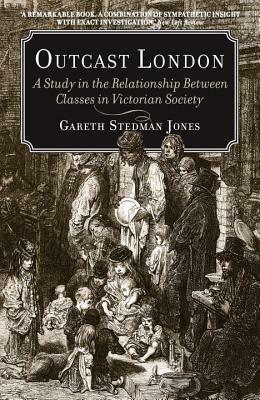 Outcast London: A Study in the Relationship Between Classes in Victorian Society by Gareth Stedman Jones