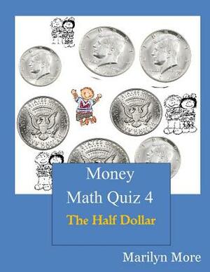 Money Math Quiz Book 4: The Half Dollar by Marilyn More