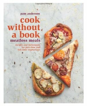 Cook without a Book: Meatless Meals: Recipes and Techniques for Part-Time and Full-Time Vegetarians by Pam Anderson
