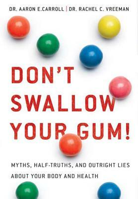 Don't Swallow Your Gum!: Myths, Half-Truths, and Outright Lies about Your Body and Health by Aaron E. Carroll, Rachel C. Vreeman