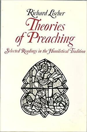 Theories of Preaching: Selected Readings in the Homiletical Tradition by Richard Lischer