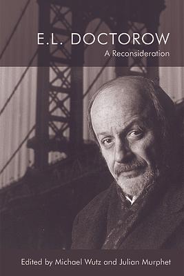 E. L. Doctorow: A Reconsideration by Julian Murphet, Michael Wutz