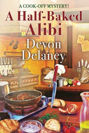 A Half-Baked Alibi: A Cook-Off Mystery #6 by Devon Delaney