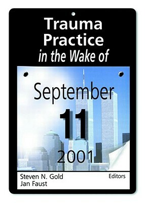 Trauma Practice in the Wake of September 11, 2001 by Steven N. Gold, Jan Faust