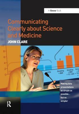 Communicating Clearly about Science and Medicine: Making Data Presentations as Simple as Possible ... But No Simpler by John Clare
