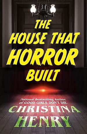 The House That Horror Built by Christina Henry