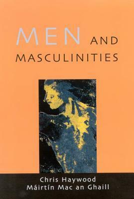 Men and Masculinities: Theory, Research and Social Practice by Chris Haywood, Máirtín Mac an Ghaill