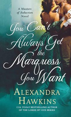 You Can't Always Get the Marquess You Want: A Masters of Seduction Novel by Alexandra Hawkins