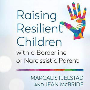 Raising Resilient Children with a Borderline or Narcissistic Parent by Margalis Fjelstad, Jean McBride