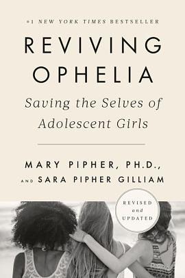Reviving Ophelia 25th Anniversary Edition: Saving the Selves of Adolescent Girls by Maggie-Meg Reed, sarah pipher gilliam, mary pipher