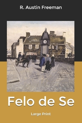 Felo de Se: Large Print by R. Austin Freeman