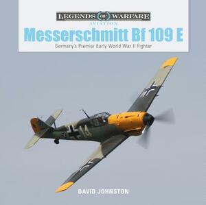 The Messerschmitt Bf 109 E: Germany's Premier Early World War II Fighter by David Johnston