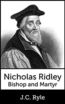 Nicholas Ridley, Bishop and Martyr by J.C. Ryle