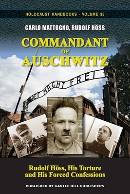 Commandant of Auschwitz: Rudolf Höss, His Torture and His Forced Confessions by Rudolf Höss, Carlo Mattogno