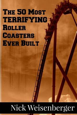 The 50 Most Terrifying Roller Coasters Ever Built by Nick Weisenberger
