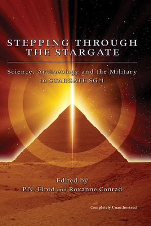 Stepping through the Stargate: Science, Archaeology and the Military in Stargate SG1 by P.N. Elrod