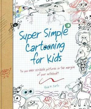 Super Simple Cartooning for Kids by Rosa M. Curto