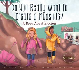 Do You Really Want to Create a Mudslide?: A Book about Erosion by Daniel D. Maurer