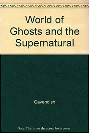 The World Of Ghosts And The Supernatural by Richard Cavendish