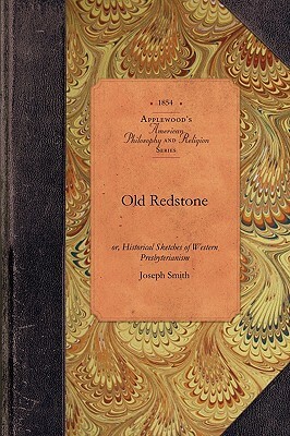 Old Redstone: Or, Historical Sketches of Western Presbyterianism, Its Early Ministers, Its Perilous Times, and Its First Records by Joseph Smith