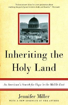 Inheriting the Holy Land: An American's Search for Hope in the Middle East by Jennifer Miller