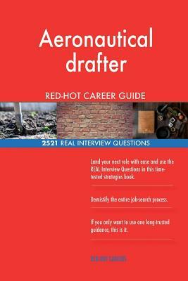 Aeronautical drafter RED-HOT Career Guide; 2521 REAL Interview Questions by Red-Hot Careers