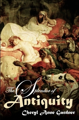 The Splendor of Antiquity by Cheryl Anne Gardner