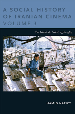 A Social History of Iranian Cinema, Volume 3: The Islamicate Period, 1978-1984 by Hamid Naficy