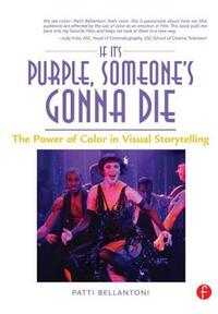 If It's Purple, Someone's Gonna Die: The Power of Color in Visual Storytelling by Patti Bellantoni