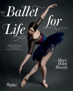 Ballet for Life: Exercises and Inspiration from the World of Ballet Beautiful by Vinoodh Matadin, Alexa Chung, Inez Van Lamsweerde, Mary Helen Bowers