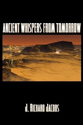 Ancient Whispers from Tomorrow by J. Richard Jacobs